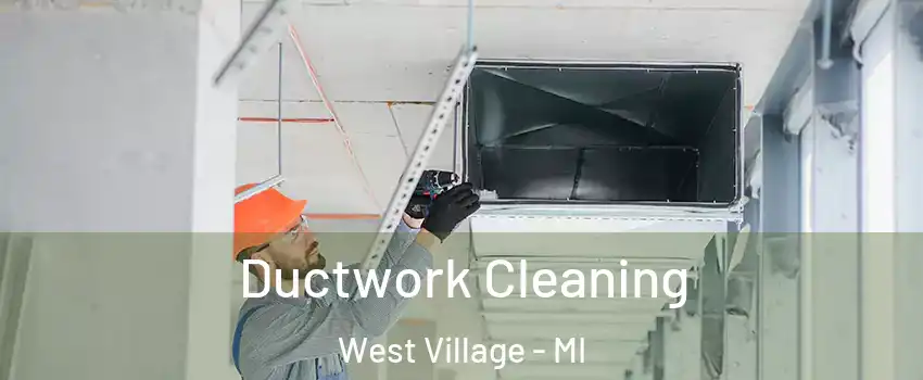 Ductwork Cleaning West Village - MI