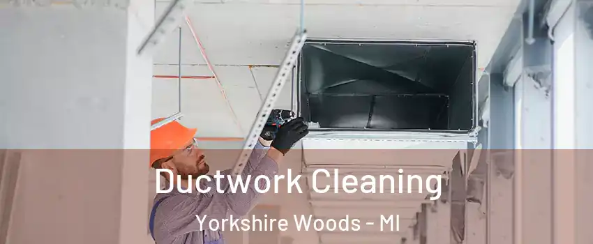 Ductwork Cleaning Yorkshire Woods - MI