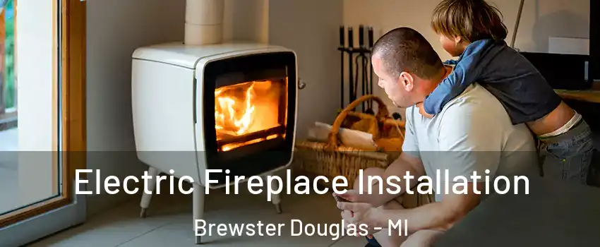 Electric Fireplace Installation Brewster Douglas - MI