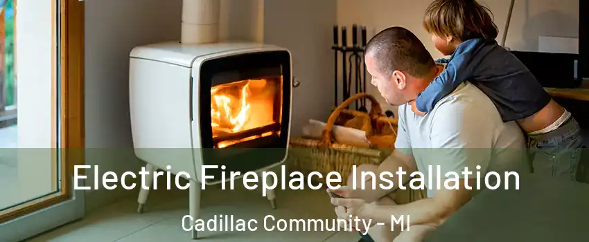 Electric Fireplace Installation Cadillac Community - MI