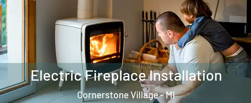 Electric Fireplace Installation Cornerstone Village - MI