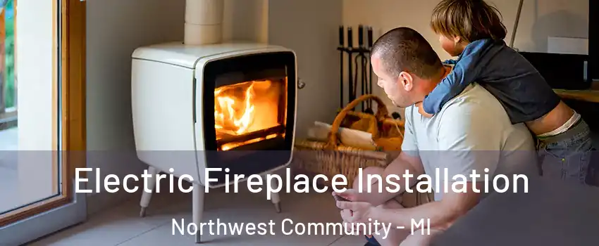 Electric Fireplace Installation Northwest Community - MI