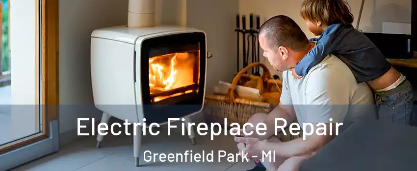 Electric Fireplace Repair Greenfield Park - MI