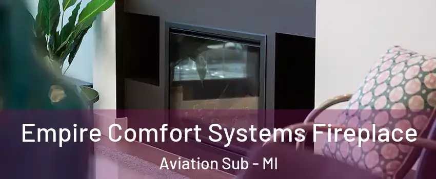 Empire Comfort Systems Fireplace Aviation Sub - MI