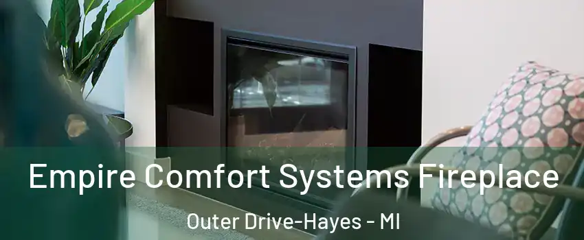 Empire Comfort Systems Fireplace Outer Drive-Hayes - MI