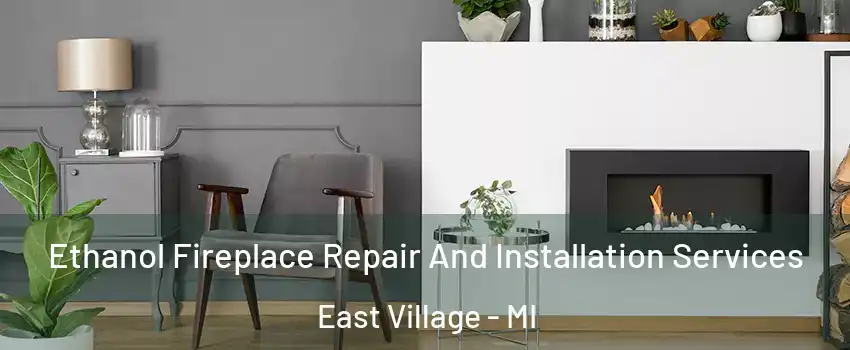 Ethanol Fireplace Repair And Installation Services East Village - MI