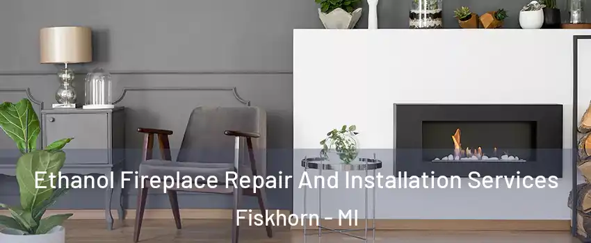 Ethanol Fireplace Repair And Installation Services Fiskhorn - MI