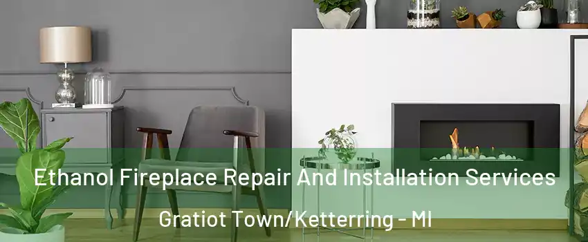 Ethanol Fireplace Repair And Installation Services Gratiot Town/Ketterring - MI