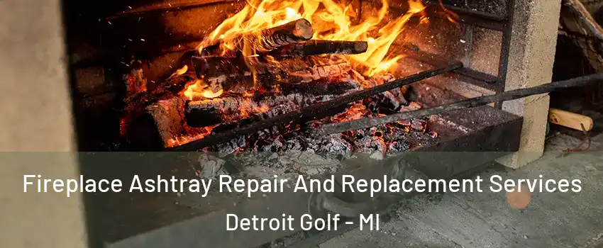 Fireplace Ashtray Repair And Replacement Services Detroit Golf - MI