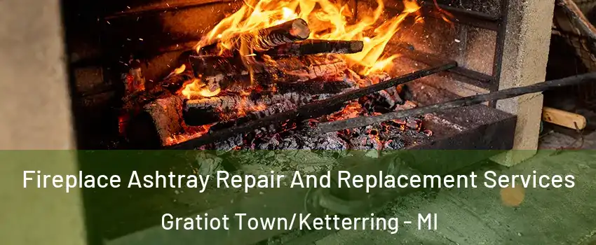 Fireplace Ashtray Repair And Replacement Services Gratiot Town/Ketterring - MI