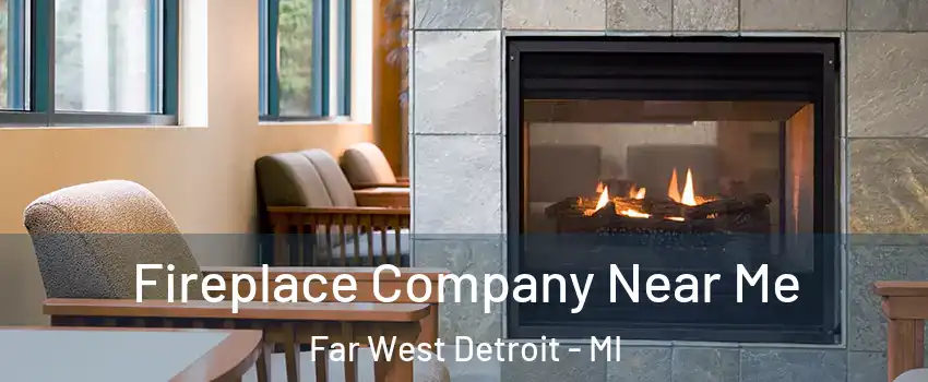 Fireplace Company Near Me Far West Detroit - MI