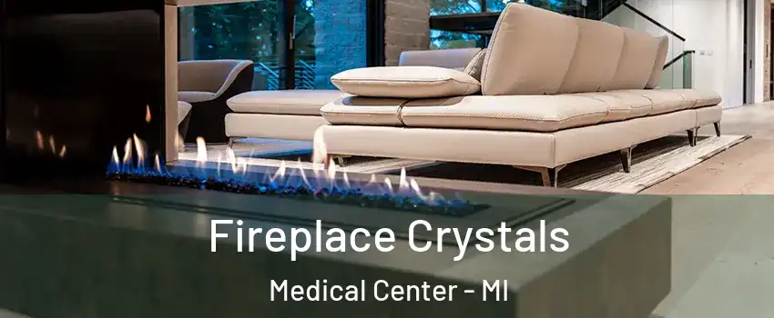 Fireplace Crystals Medical Center - MI