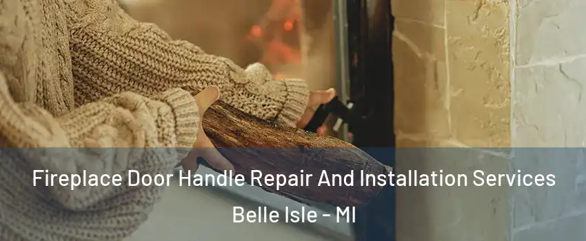 Fireplace Door Handle Repair And Installation Services Belle Isle - MI