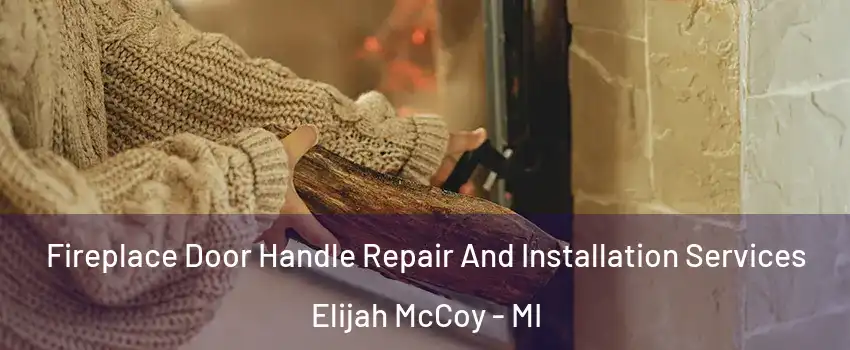 Fireplace Door Handle Repair And Installation Services Elijah McCoy - MI