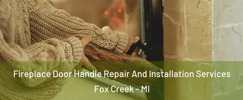 Fireplace Door Handle Repair And Installation Services Fox Creek - MI