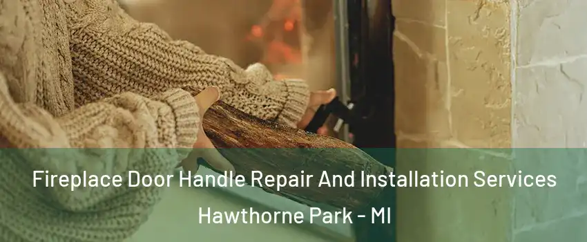 Fireplace Door Handle Repair And Installation Services Hawthorne Park - MI