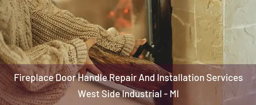 Fireplace Door Handle Repair And Installation Services West Side Industrial - MI