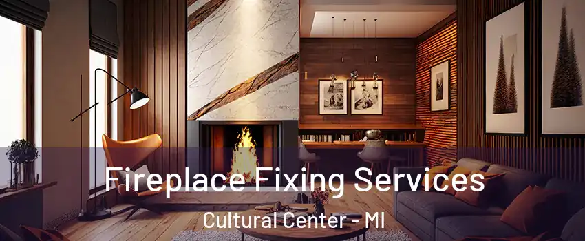 Fireplace Fixing Services Cultural Center - MI