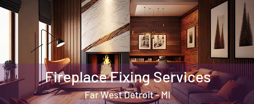 Fireplace Fixing Services Far West Detroit - MI