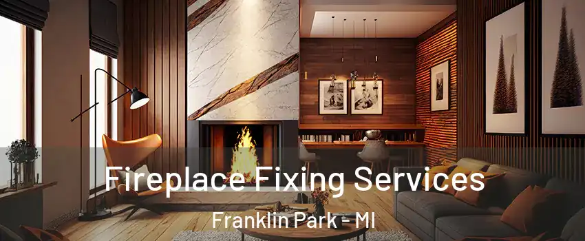 Fireplace Fixing Services Franklin Park - MI