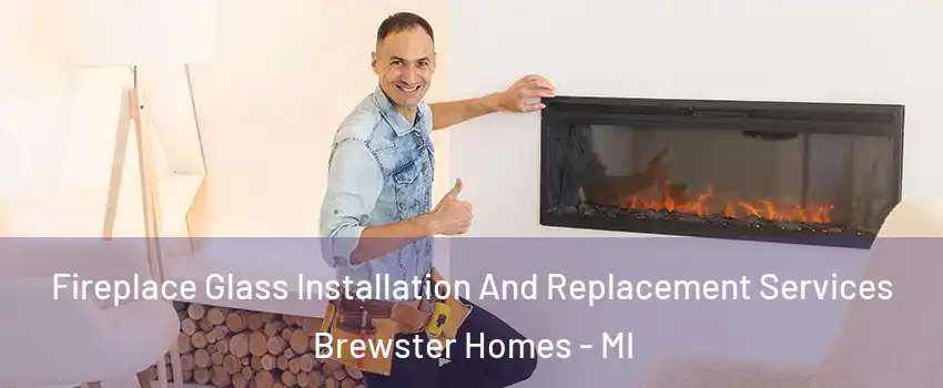 Fireplace Glass Installation And Replacement Services Brewster Homes - MI