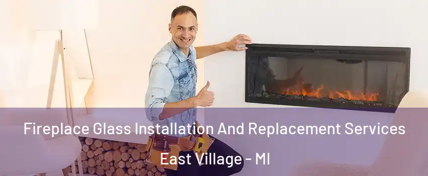 Fireplace Glass Installation And Replacement Services East Village - MI