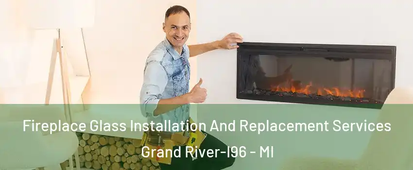 Fireplace Glass Installation And Replacement Services Grand River-I96 - MI