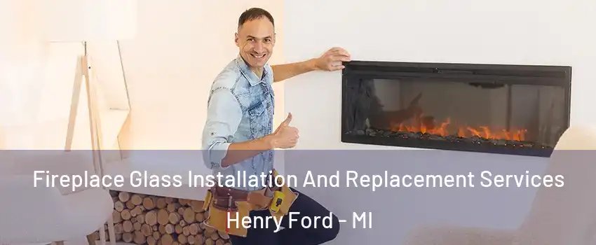 Fireplace Glass Installation And Replacement Services Henry Ford - MI