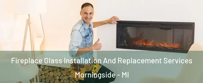 Fireplace Glass Installation And Replacement Services Morningside - MI