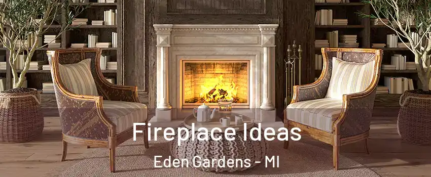 Fireplace Ideas Eden Gardens - MI