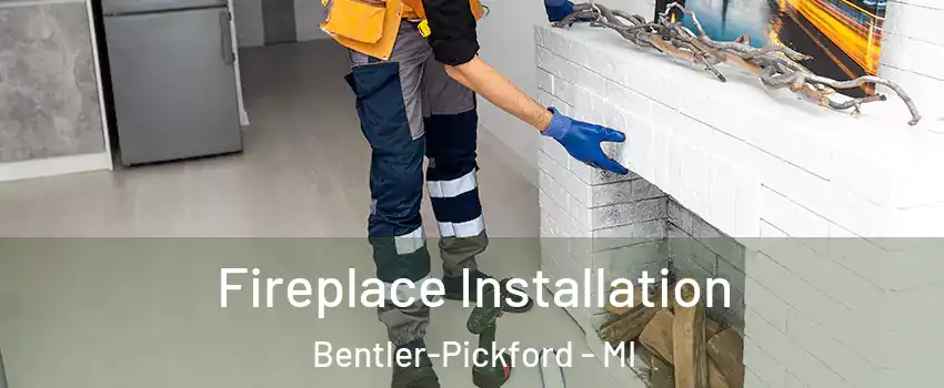 Fireplace Installation Bentler-Pickford - MI