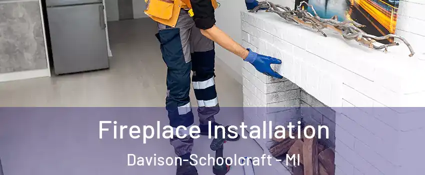 Fireplace Installation Davison-Schoolcraft - MI