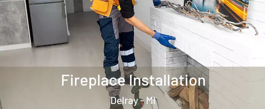 Fireplace Installation Delray - MI