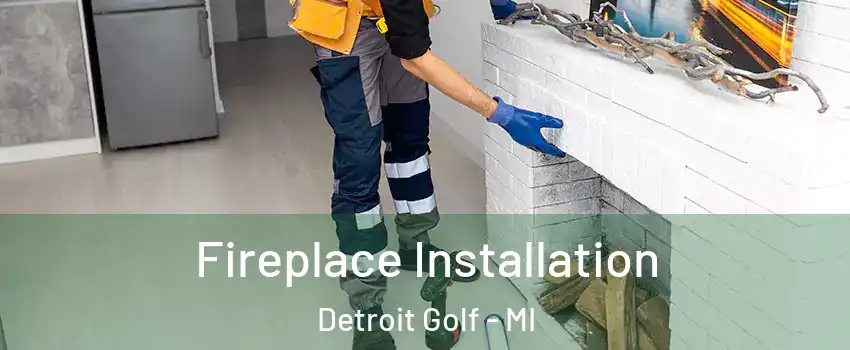 Fireplace Installation Detroit Golf - MI