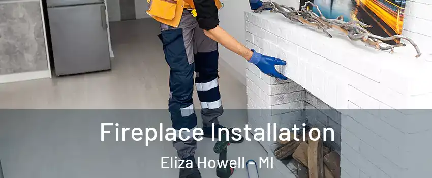 Fireplace Installation Eliza Howell - MI