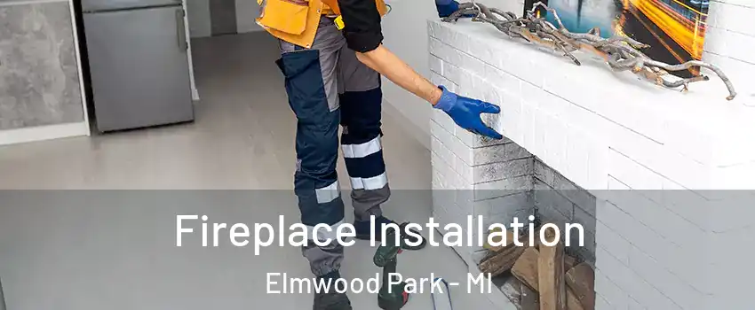 Fireplace Installation Elmwood Park - MI