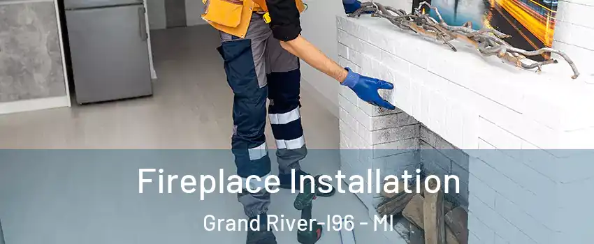 Fireplace Installation Grand River-I96 - MI