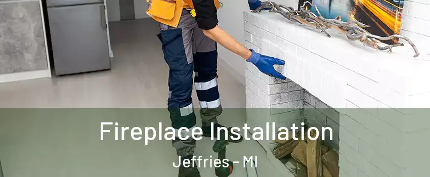 Fireplace Installation Jeffries - MI