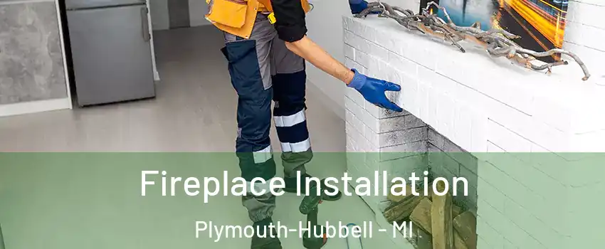 Fireplace Installation Plymouth-Hubbell - MI