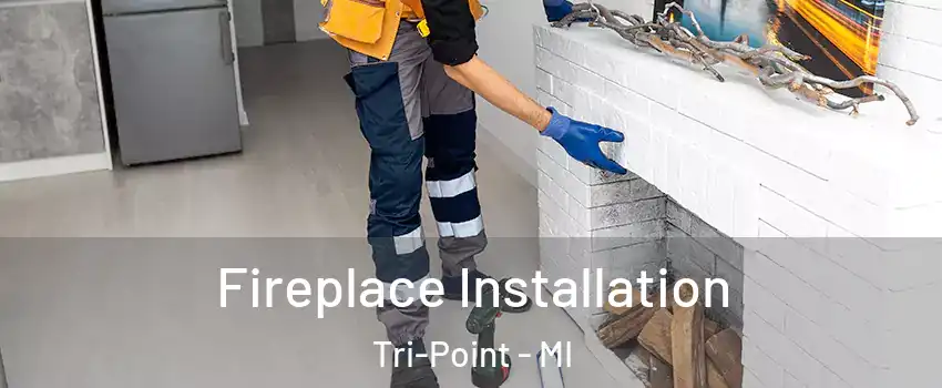 Fireplace Installation Tri-Point - MI