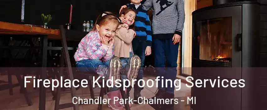 Fireplace Kidsproofing Services Chandler Park-Chalmers - MI