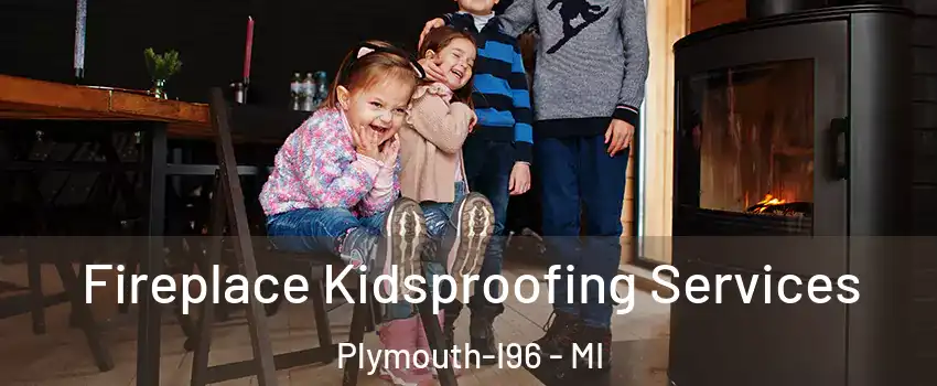 Fireplace Kidsproofing Services Plymouth-I96 - MI