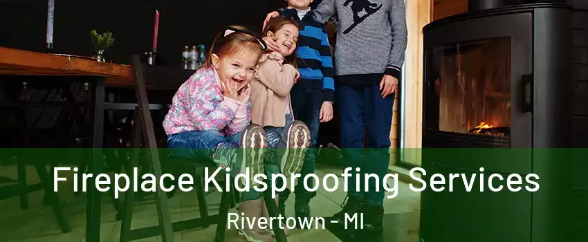 Fireplace Kidsproofing Services Rivertown - MI