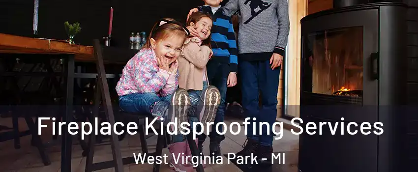 Fireplace Kidsproofing Services West Virginia Park - MI