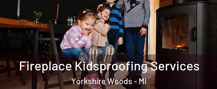 Fireplace Kidsproofing Services Yorkshire Woods - MI