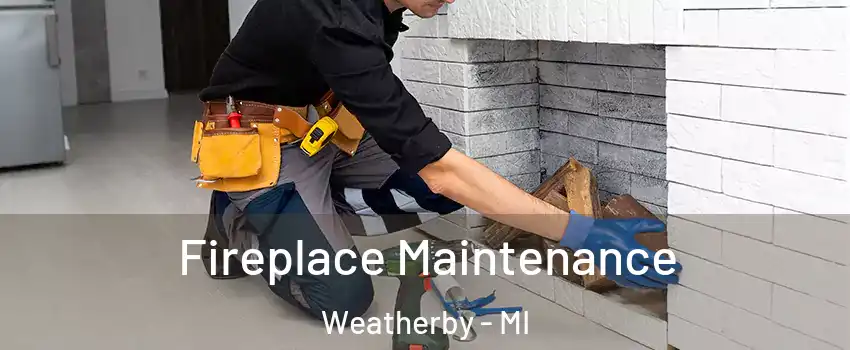 Fireplace Maintenance Weatherby - MI