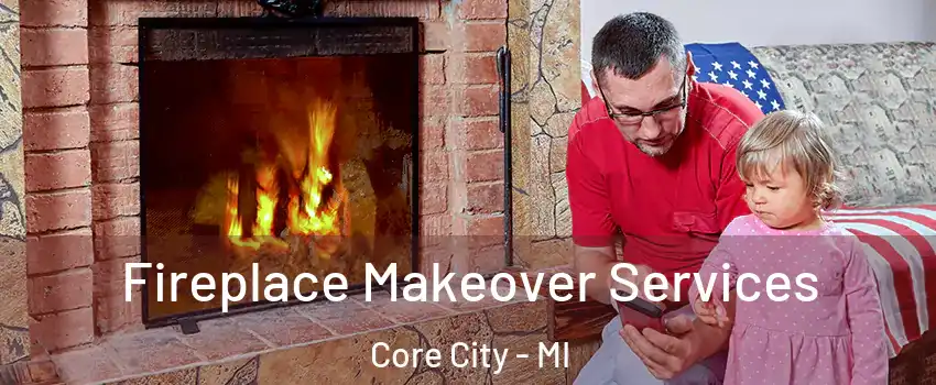 Fireplace Makeover Services Core City - MI