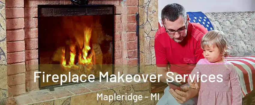 Fireplace Makeover Services Mapleridge - MI