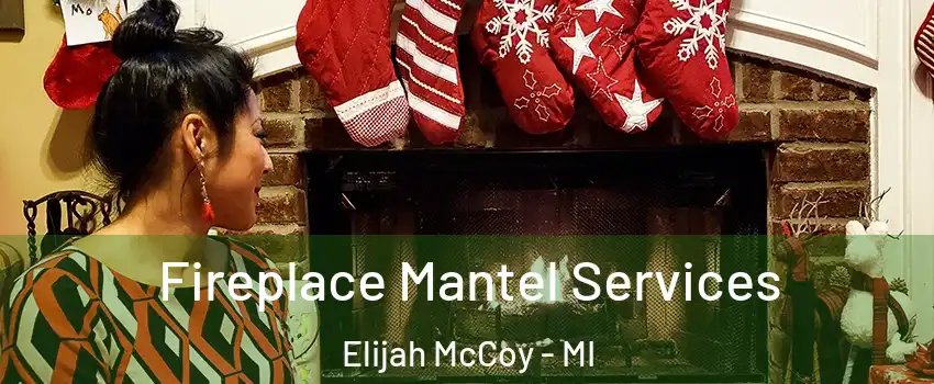 Fireplace Mantel Services Elijah McCoy - MI