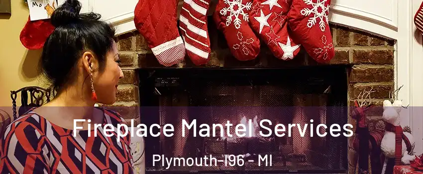 Fireplace Mantel Services Plymouth-I96 - MI